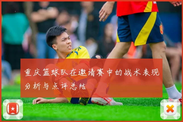 重庆篮球队在邀请赛中的战术表现分析与点评总结